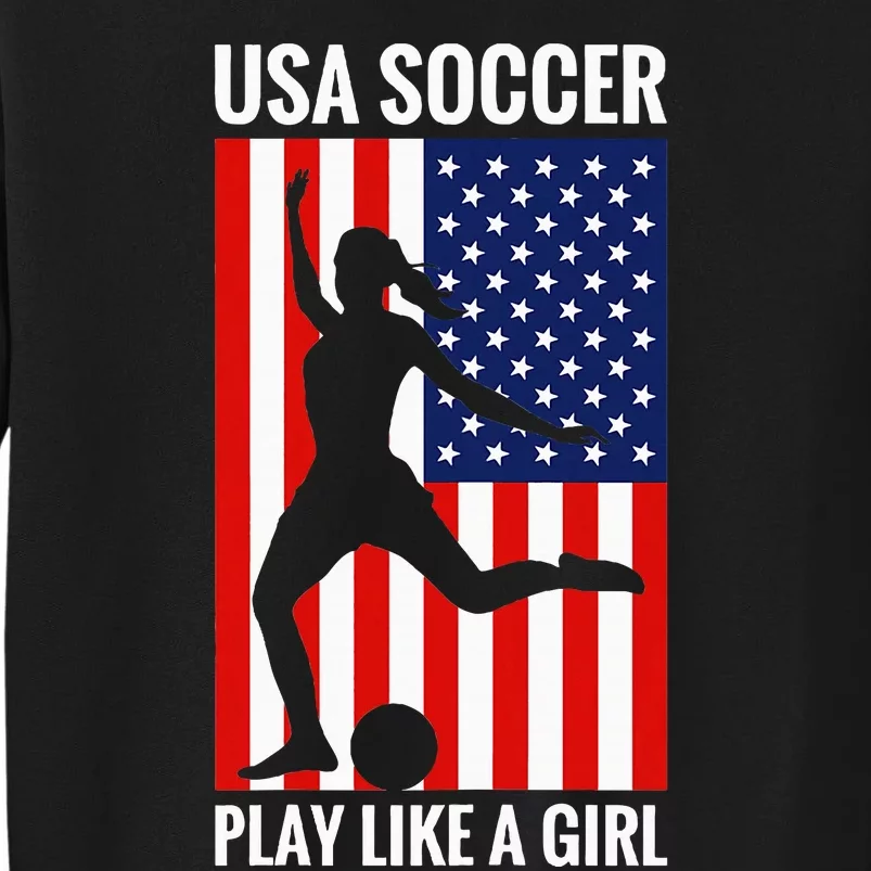 Funny Soccer Usa Soccer Play Like A Girl Tall Sweatshirt