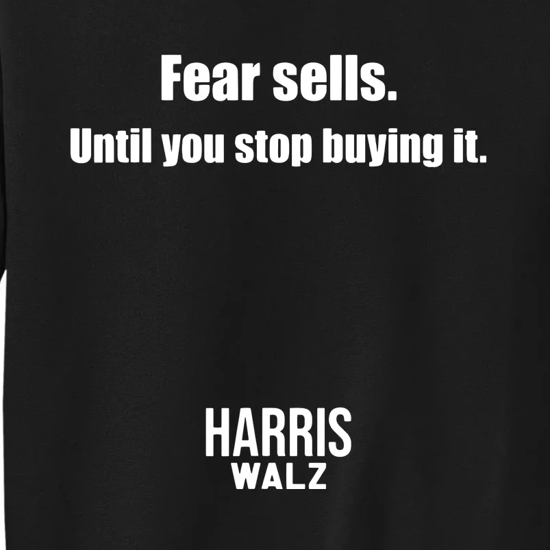 Fear Sells Until You Stop Buying It Harris Walz Vote Kamala Tall Sweatshirt