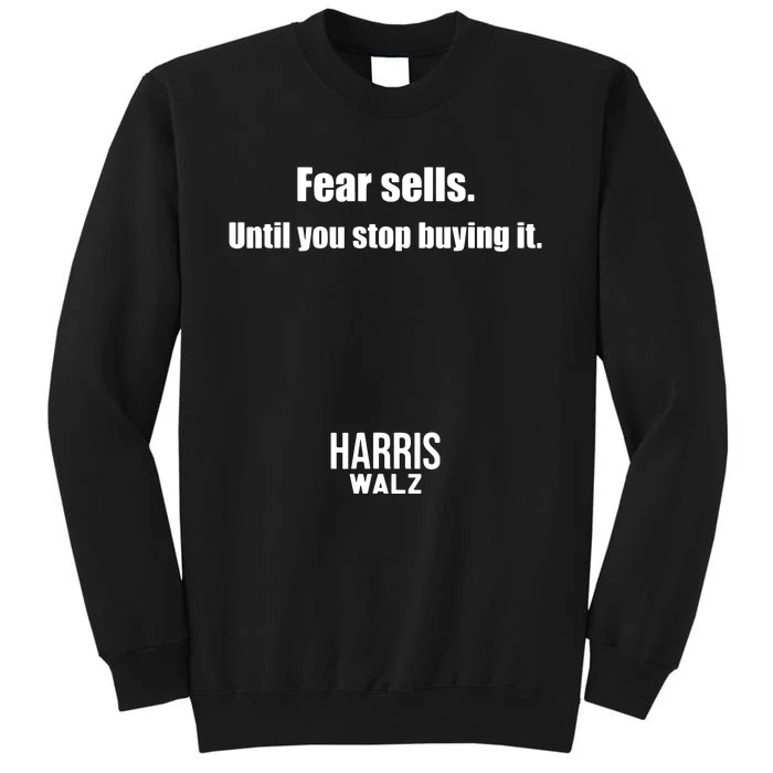 Fear Sells Until You Stop Buying It Harris Walz Vote Kamala Tall Sweatshirt