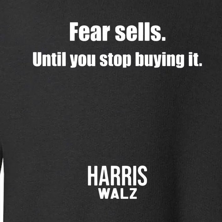 Fear Sells Until You Stop Buying It Harris Walz Vote Kamala Toddler Sweatshirt