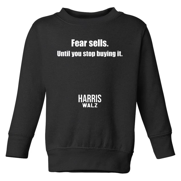 Fear Sells Until You Stop Buying It Harris Walz Vote Kamala Toddler Sweatshirt