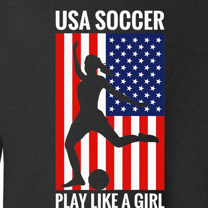 Funny Soccer Usa Soccer Play Like A Girl Toddler Sweatshirt