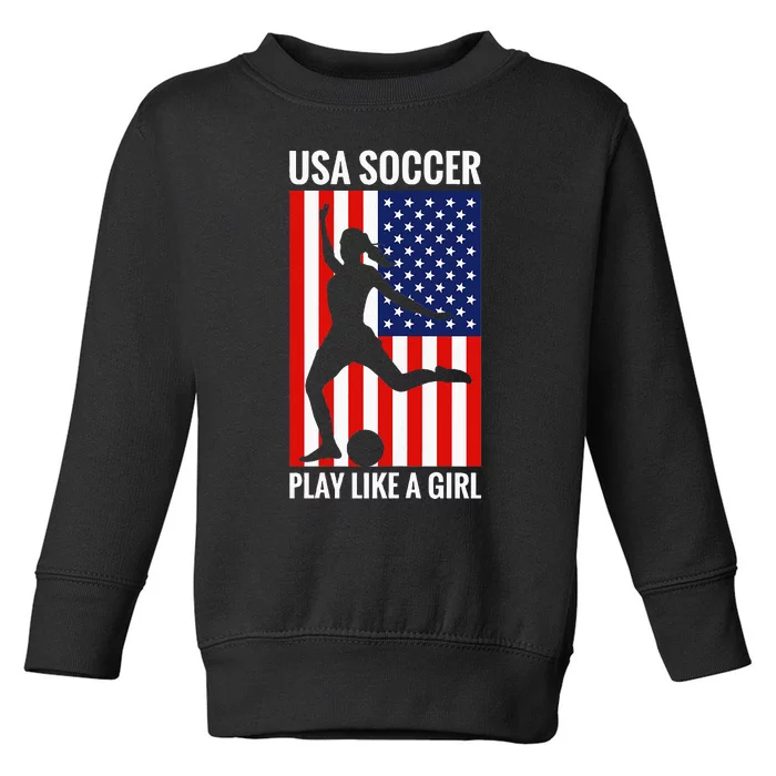 Funny Soccer Usa Soccer Play Like A Girl Toddler Sweatshirt