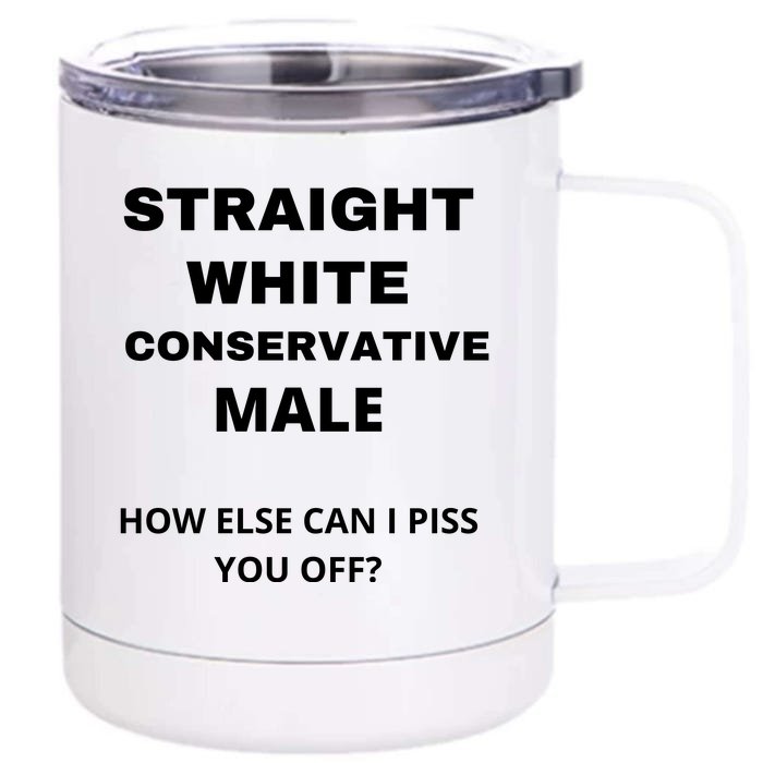 Funny Straight White Conservative Male How Else Can I Piss You Off? Design Front & Back 12oz Stainless Steel Tumbler Cup