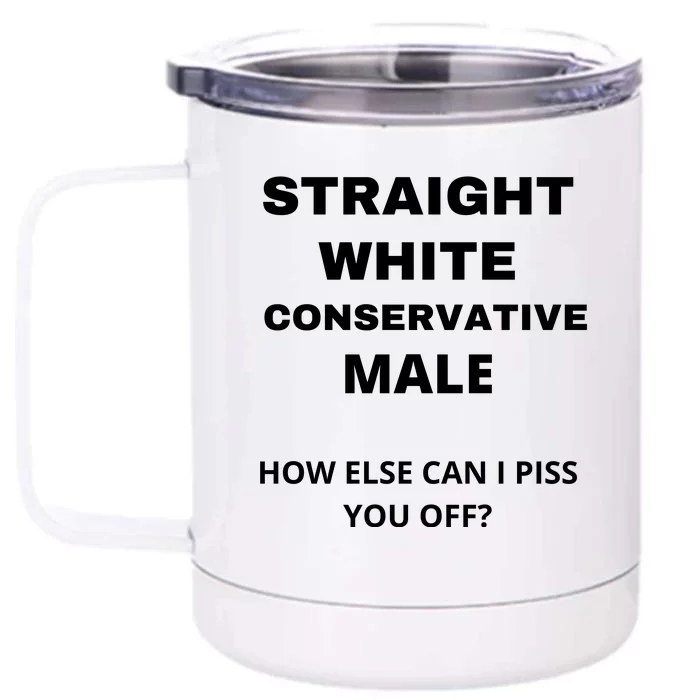 Funny Straight White Conservative Male How Else Can I Piss You Off? Design Front & Back 12oz Stainless Steel Tumbler Cup