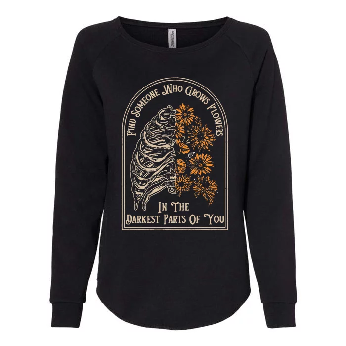 Find Someone Who Grows Flowers In The Darkest Parts Of You Womens California Wash Sweatshirt