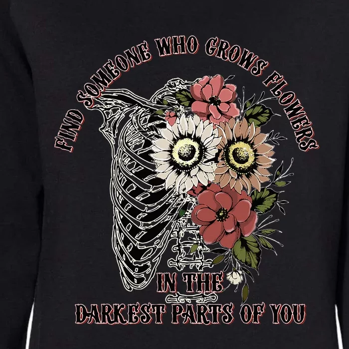 Find Someone Who Grows Flowers In The Darkest Parts Of You Womens California Wash Sweatshirt