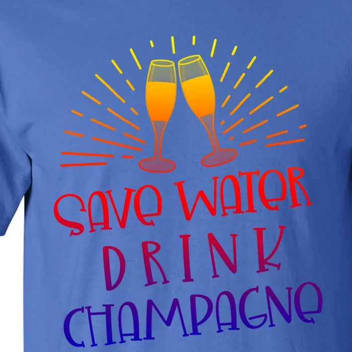 Funny Save Water Champagne Gift Ing Lover Humor Meaningful Gift Tall T-Shirt