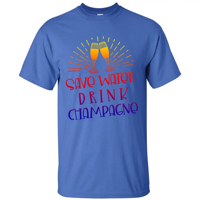 Funny Save Water Champagne Gift Ing Lover Humor Meaningful Gift Tall T-Shirt