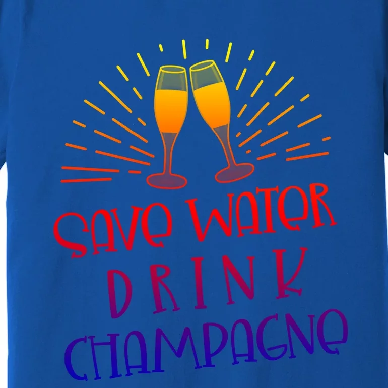 Funny Save Water Champagne Gift Ing Lover Humor Meaningful Gift Premium T-Shirt