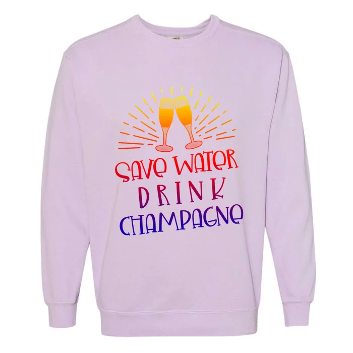 Funny Save Water Champagne Gift Ing Lover Humor Meaningful Gift Garment-Dyed Sweatshirt