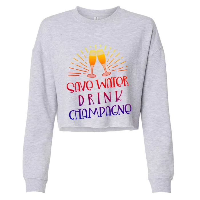 Funny Save Water Champagne Gift Ing Lover Humor Meaningful Gift Cropped Pullover Crew