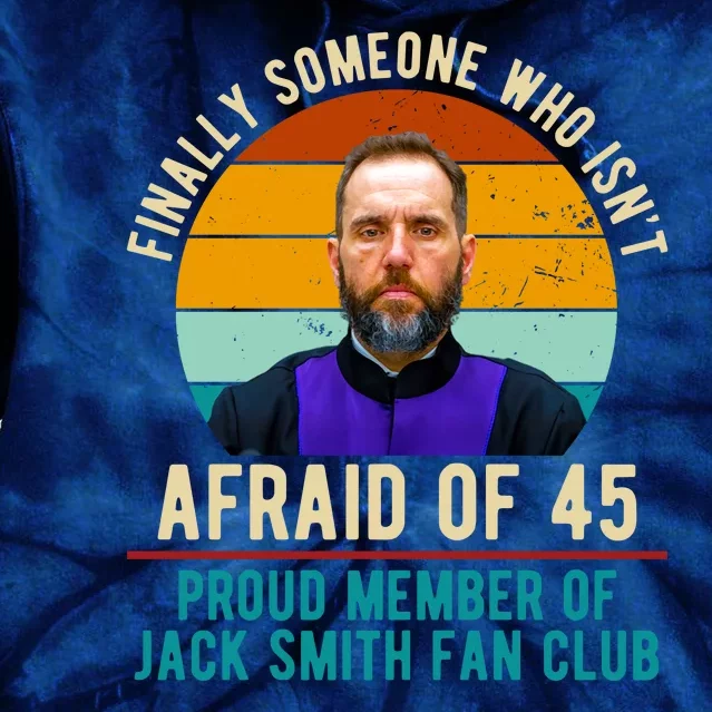 Finally Someone Who Isnt Afraid Of 45 Jack Smith Tie Dye Hoodie