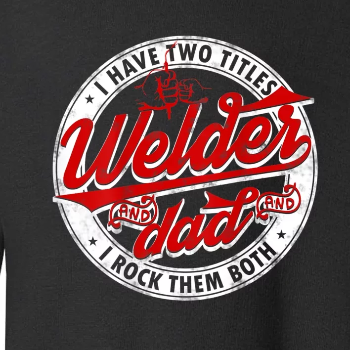 Funny Saying Welding Dad I Have Two Titles Dad And Welder Toddler Sweatshirt