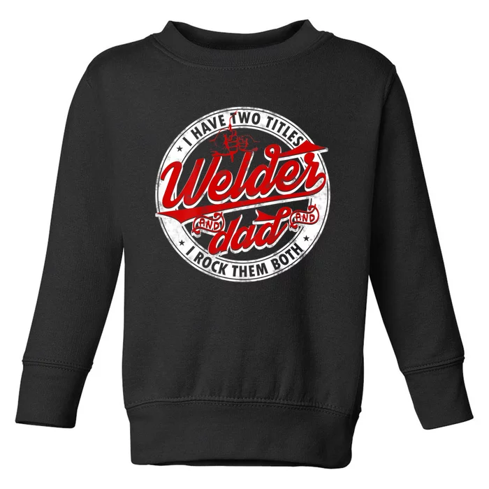 Funny Saying Welding Dad I Have Two Titles Dad And Welder Toddler Sweatshirt