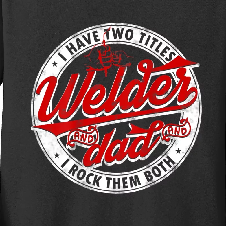 Funny Saying Welding Dad I Have Two Titles Dad And Welder Kids Long Sleeve Shirt