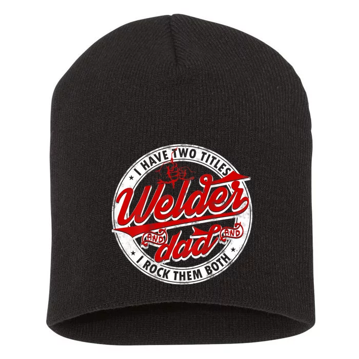 Funny Saying Welding Dad I Have Two Titles Dad And Welder Short Acrylic Beanie