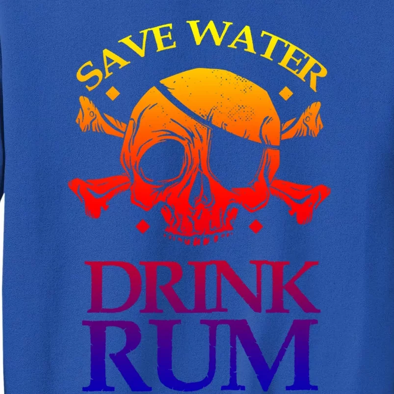 Funny Save Water Rum Skeleton Pirate Gift Tall Sweatshirt