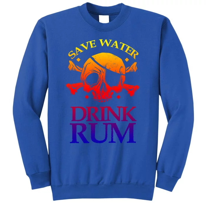 Funny Save Water Rum Skeleton Pirate Gift Tall Sweatshirt