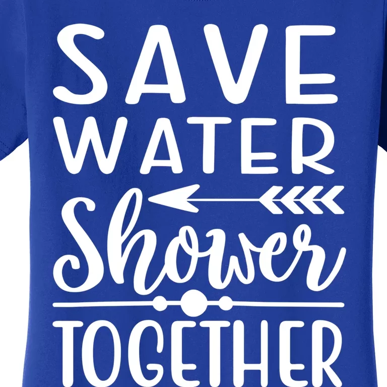 Funny Save Water Shower Together Saving Water Showering Gift Women's T-Shirt