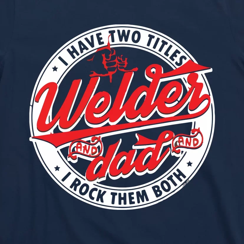 Funny Saying Welding Dad I Have Two Titles Dad And Welder T-Shirt