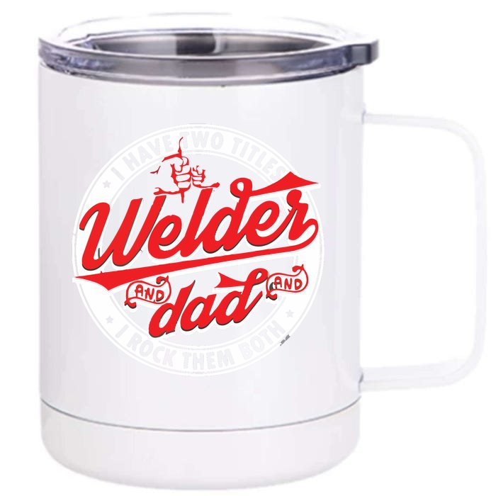 Funny Saying Welding Dad I Have Two Titles Dad And Welder Front & Back 12oz Stainless Steel Tumbler Cup