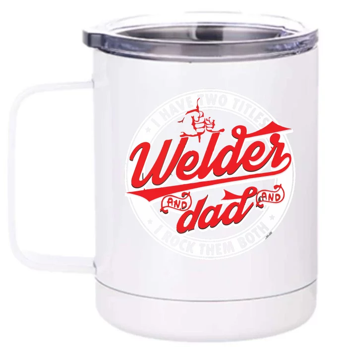 Funny Saying Welding Dad I Have Two Titles Dad And Welder Front & Back 12oz Stainless Steel Tumbler Cup