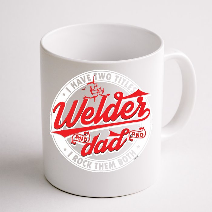 Funny Saying Welding Dad I Have Two Titles Dad And Welder Front & Back Coffee Mug