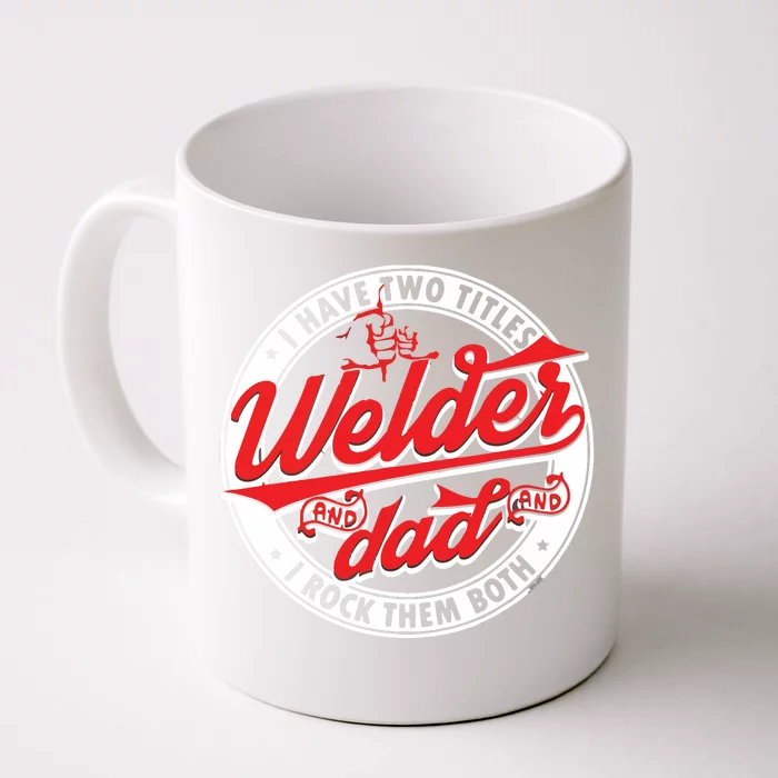 Funny Saying Welding Dad I Have Two Titles Dad And Welder Front & Back Coffee Mug