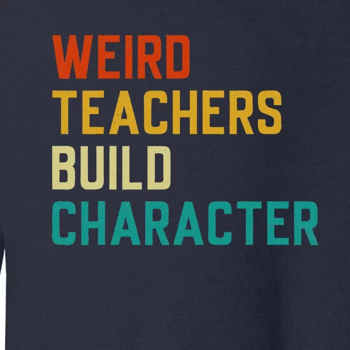 Funny Sayings Weird Teachers Build Character Teachers Toddler Sweatshirt