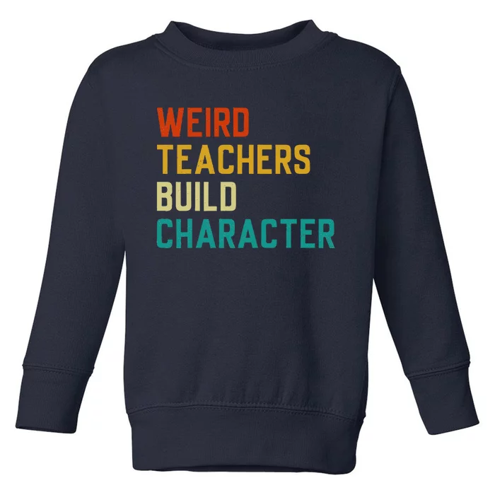 Funny Sayings Weird Teachers Build Character Teachers Toddler Sweatshirt