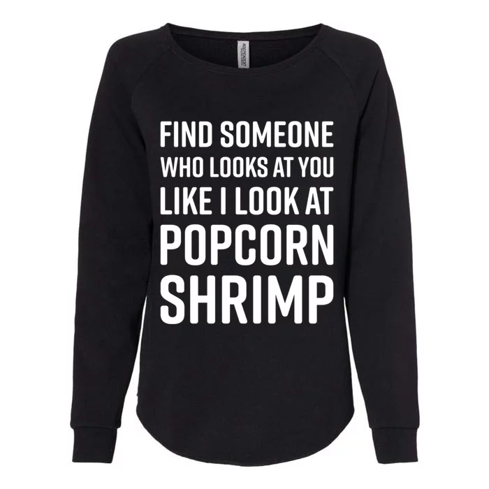 Find Someone Who Looks At You Like I Look At Popcorn Shrimp Gift Womens California Wash Sweatshirt