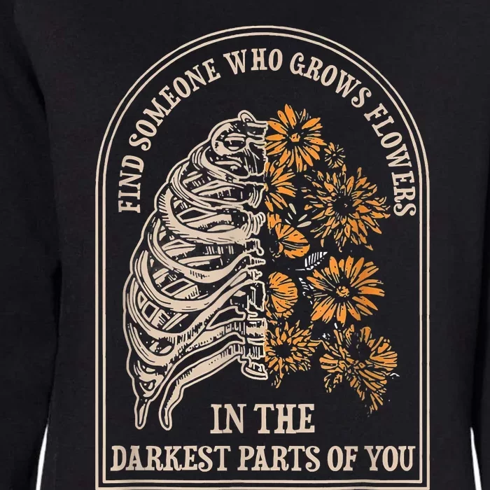 Find Someone Who Grows Flowers In The Darkest Parts Of You Womens California Wash Sweatshirt