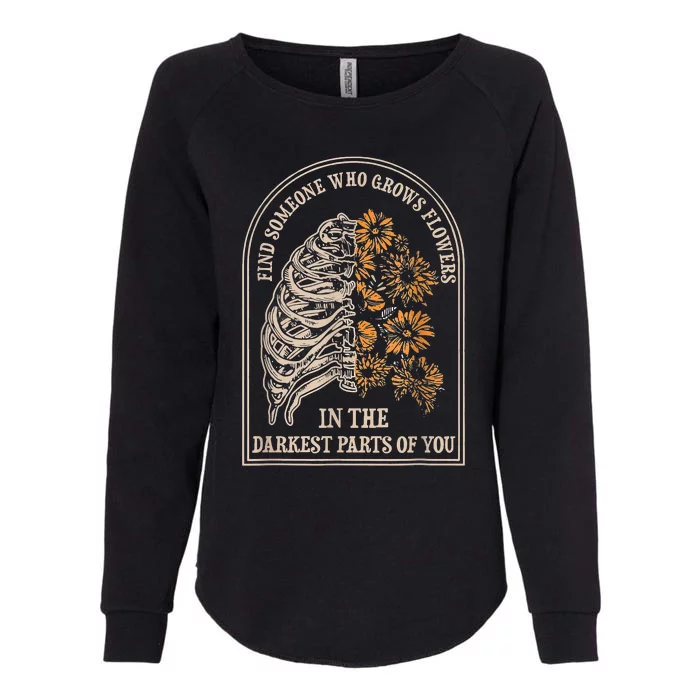 Find Someone Who Grows Flowers In The Darkest Parts Of You Womens California Wash Sweatshirt