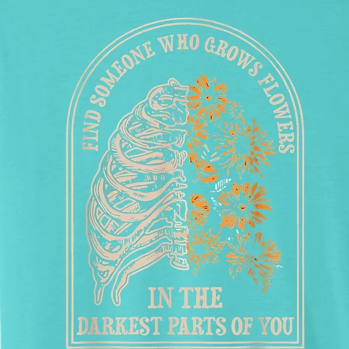 Find Someone Who Grows Flowers In The Darkest Parts Of You ChromaSoft Performance T-Shirt