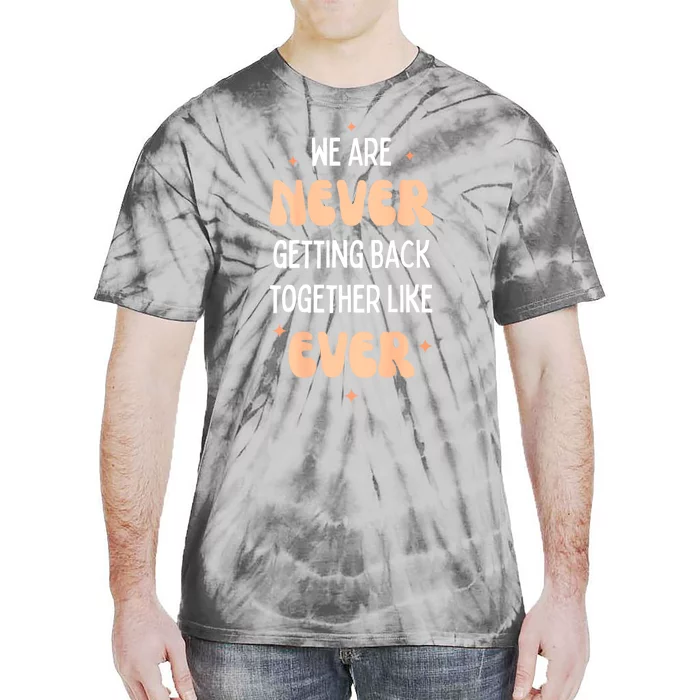 Funny Saying We Are Never Getting Back Together Like Ever Tie-Dye T-Shirt