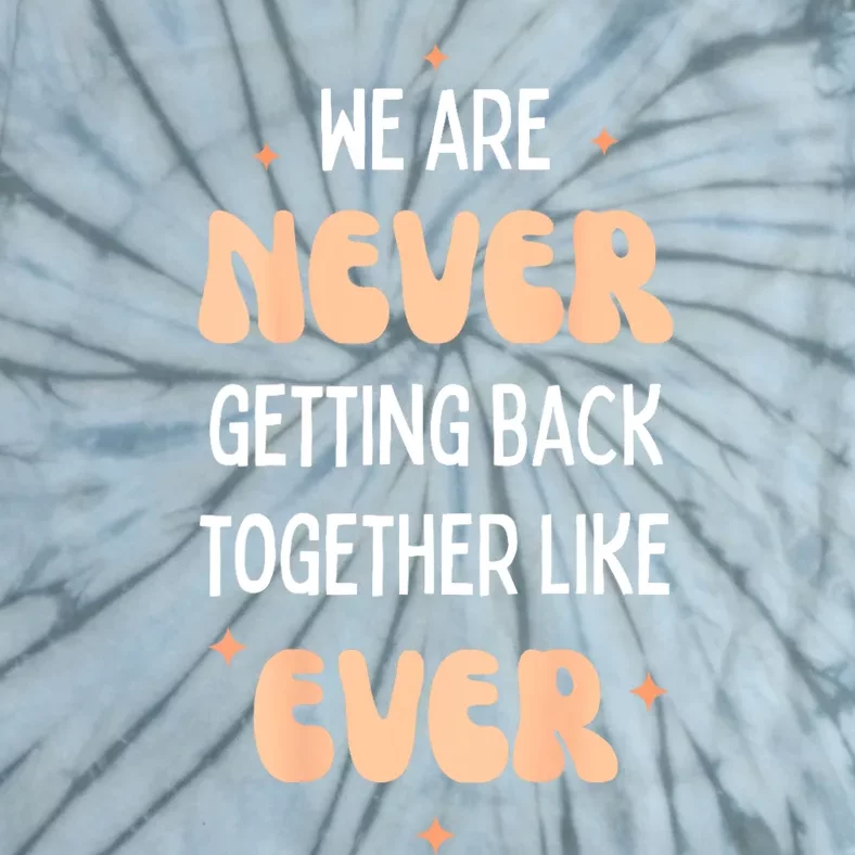 Funny Saying We Are Never Getting Back Together Like Ever Tie-Dye T-Shirt