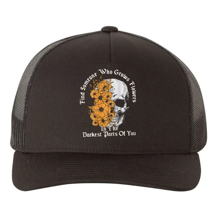 Find Someone Who Grows Flowers In The Darkest Parts Of You Yupoong Adult 5-Panel Trucker Hat