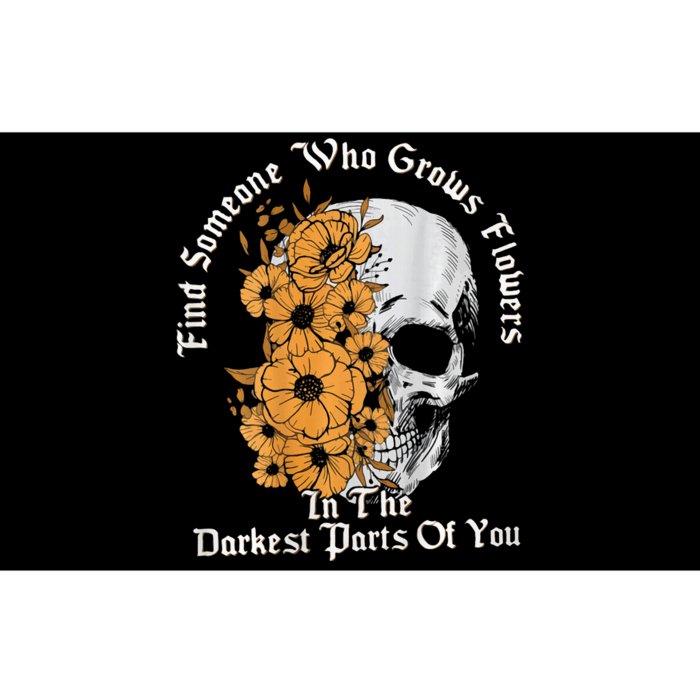 Find Someone Who Grows Flowers In The Darkest Parts Of You Bumper Sticker