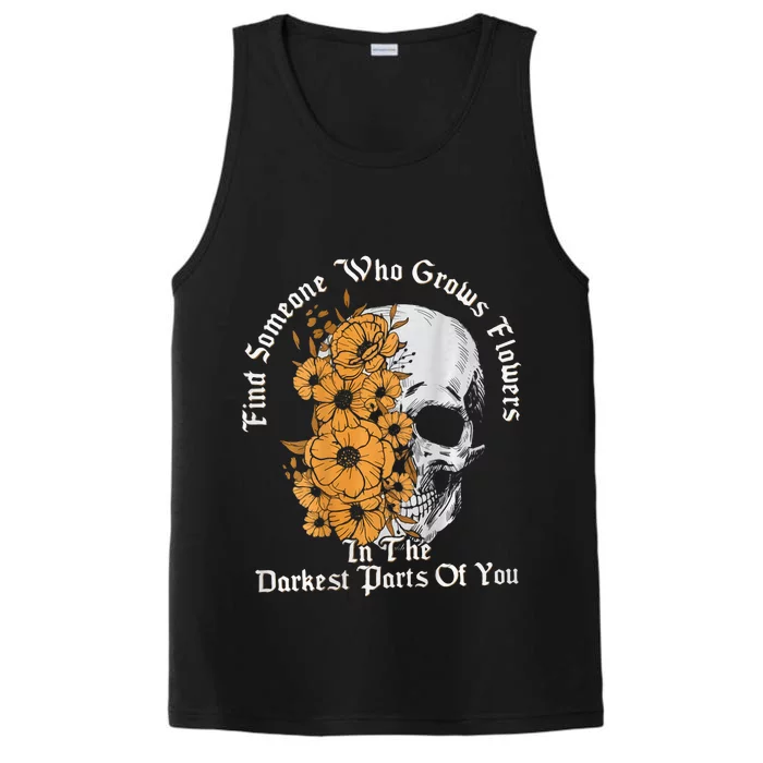 Find Someone Who Grows Flowers In The Darkest Parts Of You Performance Tank