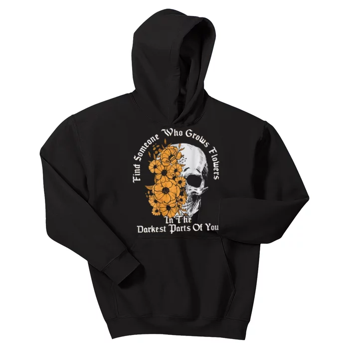 Find Someone Who Grows Flowers In The Darkest Parts Of You Kids Hoodie