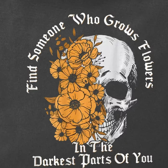 Find Someone Who Grows Flowers In The Darkest Parts Of You Zip Tote Bag