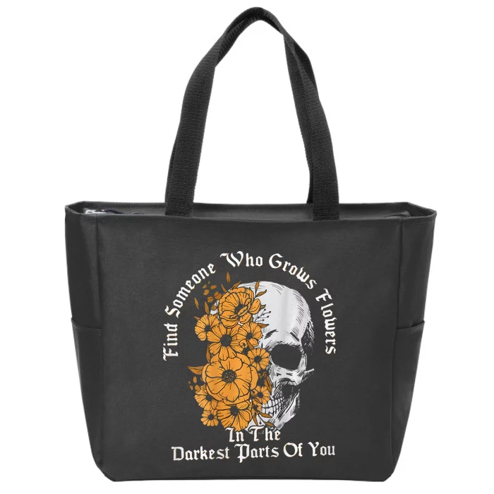 Find Someone Who Grows Flowers In The Darkest Parts Of You Zip Tote Bag