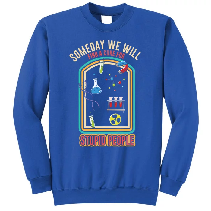 Funny Someday We Will Find Cure For Stupid People Stupidity Gift Tall Sweatshirt