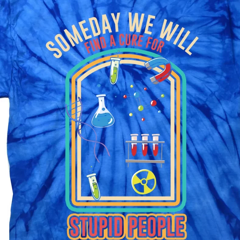 Funny Someday We Will Find Cure For Stupid People Stupidity Gift Tie-Dye T-Shirt