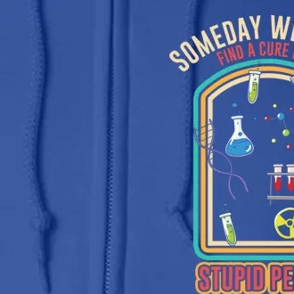 Funny Someday We Will Find Cure For Stupid People Stupidity Gift Full Zip Hoodie