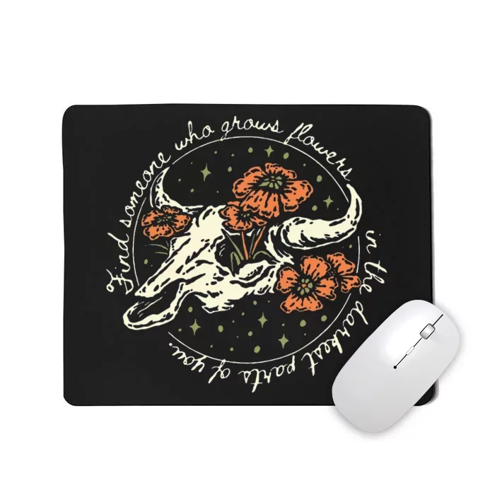 Find Someone Who Grows Flowers In The Darkest Parts Of You Mousepad