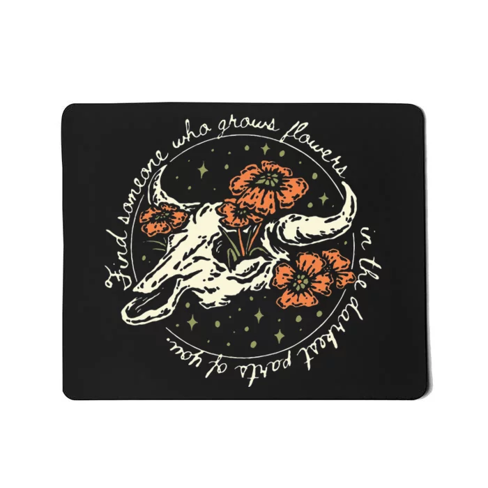 Find Someone Who Grows Flowers In The Darkest Parts Of You Mousepad