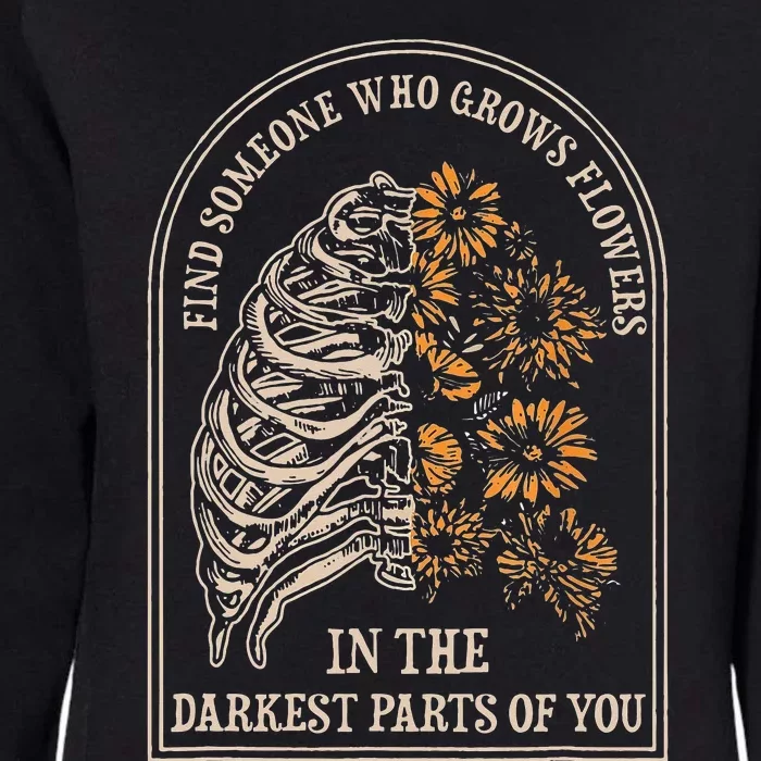 Find Someone Who Grows Flowers In The Darkest Parts Of You Womens California Wash Sweatshirt