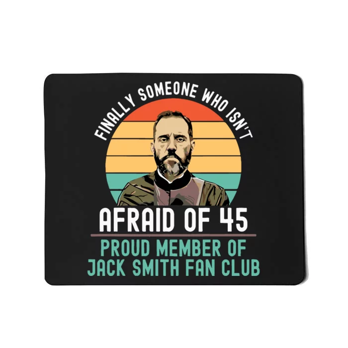 Finally Someone Who Isnt Afraid Of 45 Proud Member Of Jack Smith Fan Club Mousepad